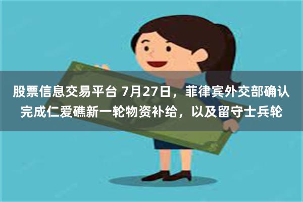 股票信息交易平台 7月27日，菲律宾外交部确认完成仁爱礁新一轮物资补给，以及留守士兵轮