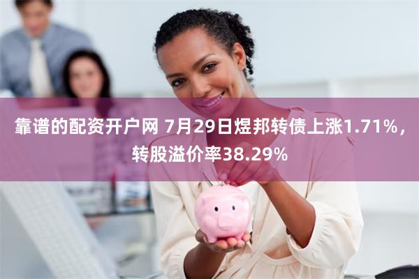 靠谱的配资开户网 7月29日煜邦转债上涨1.71%，转股溢价率38.29%