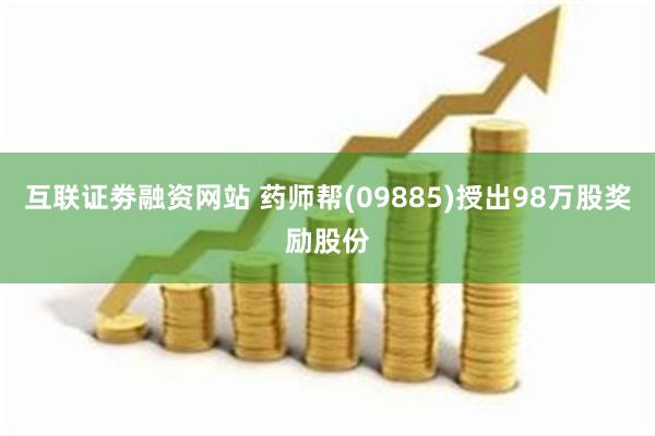 互联证劵融资网站 药师帮(09885)授出98万股奖励股份