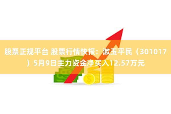 股票正规平台 股票行情快报：漱玉平民（301017）5月9日主力资金净买入12.57万元